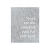 Prairie Dance Metal Wall Art Sign Yours Are The Sweetest Eyes I've Ever Seen Artistic Artisan Designer Signs in Brushed Steel